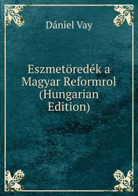 Eszmetoredek a Magyar Reformrol (Hungarian Edition)