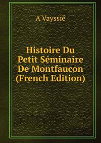 Histoire Du Petit Seminaire De Montfaucon (French Edition)