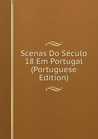 Scenas Do Seculo 18 Em Portugal (Portuguese Edition)