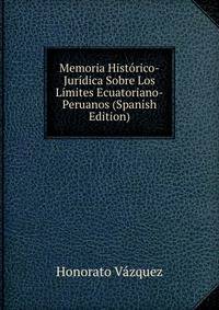 Memoria Historico-Juridica Sobre Los Limites Ecuatoriano-Peruanos (Spanish Edition)