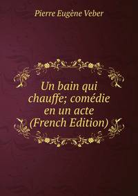Un bain qui chauffe; comedie en un acte (French Edition)