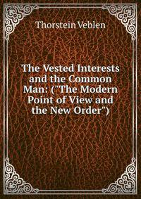 The Vested Interests and the Common Man: ("The Modern Point of View and the New Order")