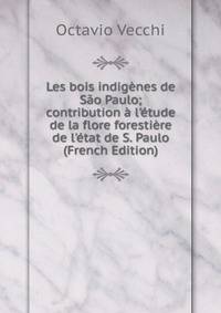 Les bois indig?nes de S?o Paulo; contribution ? l'?tude de la flore foresti?re de l'?tat de S. Paulo (French Edition)