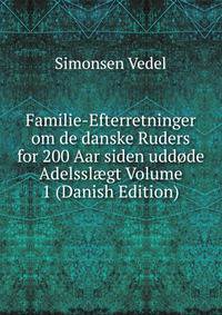 Familie-Efterretninger om de danske Ruders for 200 Aar siden uddode Adelssl?gt Volume 1 (Danish Edition)