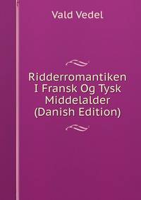 Ridderromantiken I Fransk Og Tysk Middelalder (Danish Edition)