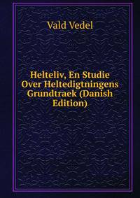 Helteliv, En Studie Over Heltedigtningens Grundtraek (Danish Edition)