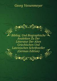 Bibliog. Und Biographische Analekten Zu Der Litteratur Der Alten Griechischen Und Lateinischen Schriftsteller (German Edition)