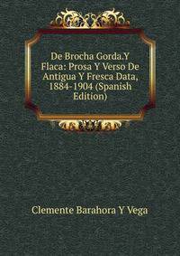 De Brocha Gorda.Y Flaca: Prosa Y Verso De Antigua Y Fresca Data, 1884-1904 (Spanish Edition)