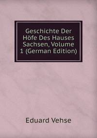 Geschichte Der Hofe Des Hauses Sachsen, Volume 1 (German Edition)