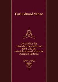 Geschichte des ostreichischen hofs und adels und der ostreichischen diplomatie (German Edition)