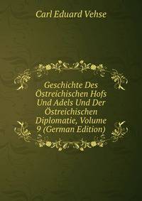 Geschichte Des Ostreichischen Hofs Und Adels Und Der Ostreichischen Diplomatie, Volume 9 (German Edition)