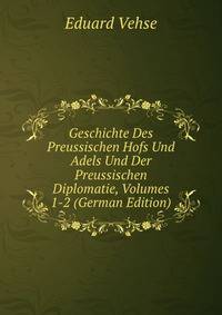 Geschichte Des Preussischen Hofs Und Adels Und Der Preussischen Diplomatie, Volumes 1-2 (German Edition)
