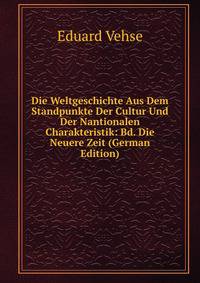 Die Weltgeschichte Aus Dem Standpunkte Der Cultur Und Der Nantionalen Charakteristik: Bd. Die Neuere Zeit (German Edition)