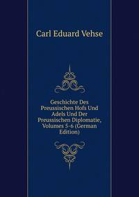Geschichte Des Preussischen Hofs Und Adels Und Der Preussischen Diplomatie, Volumes 5-6 (German Edition)