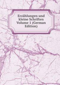 Erzahlungen und kleine Schriften Volume 1 (German Edition)