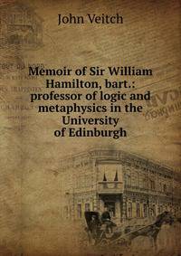 Memoir of Sir William Hamilton, bart.: professor of logic and metaphysics in the University of Edinburgh