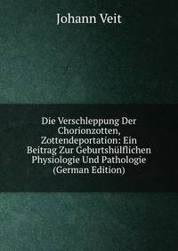 Die Verschleppung Der Chorionzotten, Zottendeportation: Ein Beitrag Zur Geburtshulflichen Physiologie Und Pathologie (German Edition)