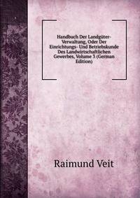 Handbuch Der Landguter-Verwaltung, Oder Der Einrichtungs- Und Betriebskunde Des Landwirtschaftlichen Gewerbes, Volume 3 (German Edition)