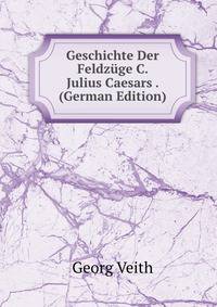 Geschichte Der Feldzuge C. Julius Caesars . (German Edition)
