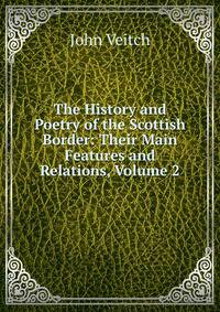 The History and Poetry of the Scottish Border: Their Main Features and Relations, Volume 2