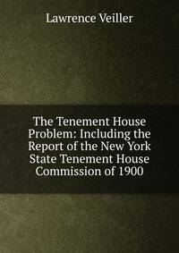 The Tenement House Problem: Including the Report of the New York State Tenement House Commission of 1900