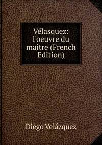 V?lasquez: l'oeuvre du ma?tre (French Edition)
