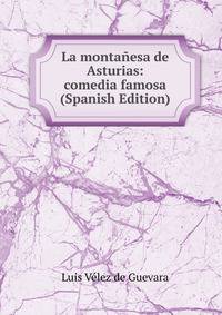 La montanesa de Asturias: comedia famosa (Spanish Edition)