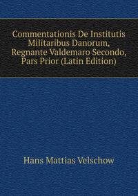 Commentationis De Institutis Militaribus Danorum, Regnante Valdemaro Secondo, Pars Prior (Latin Edition)