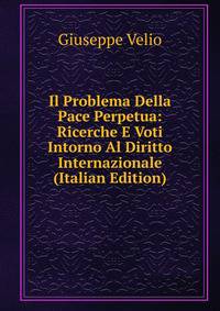 Il Problema Della Pace Perpetua: Ricerche E Voti Intorno Al Diritto Internazionale (Italian Edition)