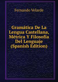 Gramatica De La Lengua Castellana, Metrica Y Filosofia Del Lenguaje (Spanish Edition)