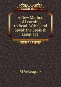 A New Method of Learning to Read, Write, and Speak the Spanish Language .