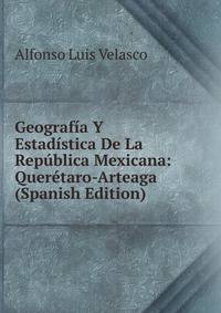Geografia Y Estadistica De La Republica Mexicana: Queretaro-Arteaga (Spanish Edition)