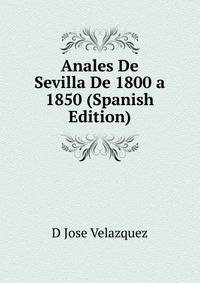 Anales De Sevilla De 1800 a 1850 (Spanish Edition)