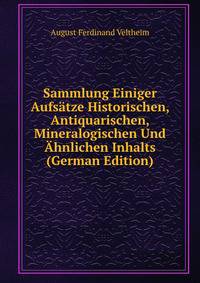 Sammlung Einiger Aufsatze Historischen, Antiquarischen, Mineralogischen Und Ahnlichen Inhalts (German Edition)