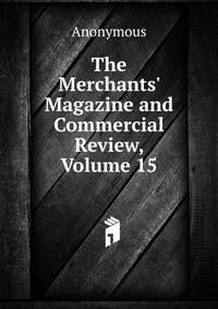 The Merchants' Magazine and Commercial Review, Volume 15
