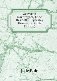 Zeevsche Nachtegael, Ende Des Selfs Dryderley Gesang, . (Dutch Edition)
