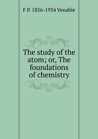 The study of the atom; or, The foundations of chemistry