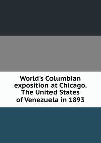 World's Columbian exposition at Chicago. The United States of Venezuela in 1893
