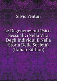 Le Degenerazioni Psico-Sessuali: (Nella Vita Degli Individui E Nella Storia Delle Societa) (Italian Edition)