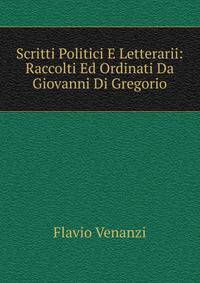 Scritti Politici E Letterarii: Raccolti Ed Ordinati Da Giovanni Di Gregorio
