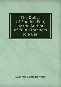 The Dailys of Sodden Fen, by the Author of 'four Crotchets to a Bar'.