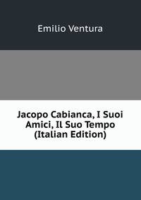 Jacopo Cabianca, I Suoi Amici, Il Suo Tempo (Italian Edition)