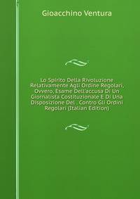 Lo Spirito Della Rivoluzione Relativamente Agli Ordine Regolari, Ovvero, Esame Dell'accusa Di Un Giornalista Costituzionale E Di Una Disposizione Del . Contro Gli Ordini Regolari (Italian Edition)