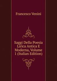 Saggi Della Poesia Lirica Antica E Moderna, Volume 1 (Italian Edition)