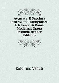 Accurata, E Succinta Descrizione Topografica, E Istorica Di Roma Moderna: Opera Postuma (Italian Edition)