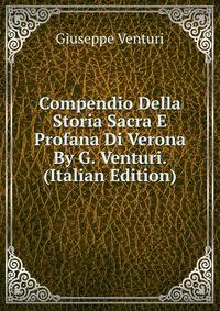 Compendio Della Storia Sacra E Profana Di Verona By G. Venturi. (Italian Edition)