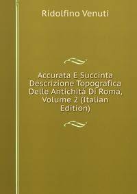 Accurata E Succinta Descrizione Topografica Delle Antichita Di Roma, Volume 2 (Italian Edition)