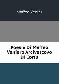 Poesie Di Maffeo Veniero Arcivescovo Di Corfu.