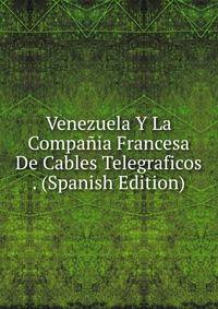 Venezuela Y La Compania Francesa De Cables Telegraficos . (Spanish Edition)