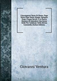 L'incompreso Verso Di Dante: Pape Satan Pape Satan Aleppe, Spiegato Dopo Cinque Secoli, E La Nuova Maniera Di Intendere Una Scena Delle Piu' Celebrate Della Divina Commedia (Italian Edition)